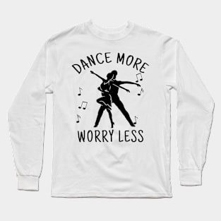 dance more worry less Long Sleeve T-Shirt